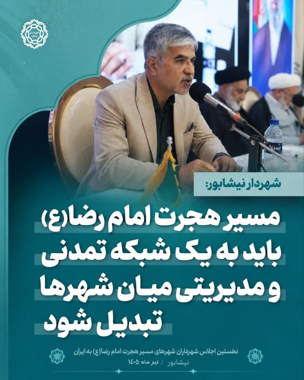 شهردار نیشابور: مسیر هجرت امام رضا(ع) باید به یک شبکه تمدنی و مدیریتی میان شهرها تبدیل شود شهردار نیشابور،
